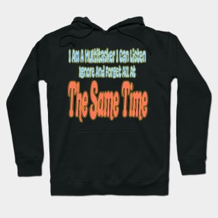 I Am A Multitasker I Can Listen Ignore And Forget All At The Same Time Hoodie